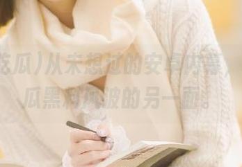 从未想过的安卓内幕，17c吃瓜黑料风波的另一面。