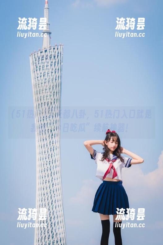 天天都八卦，51热门入口就是我的“今日吃瓜”续航神器！