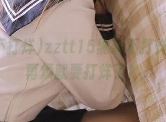 zztt15黑料不打烊发布，再烦就要打烊了！